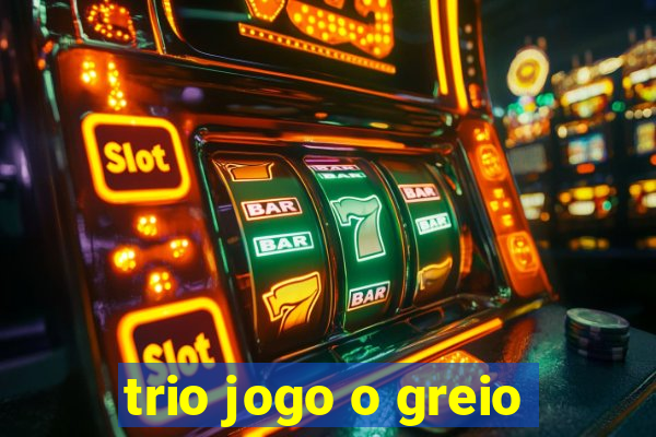 trio jogo o greio